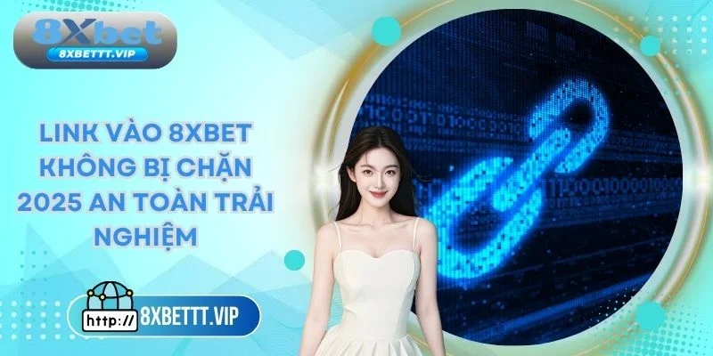 link vào 8xbet không bị chặn 2025