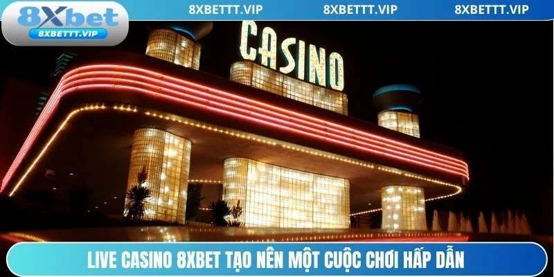 Live casino 8xbet cuộc chơi bùng nổ từng giây